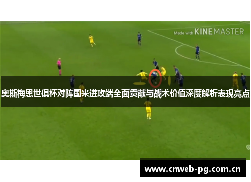 奥斯梅恩世俱杯对阵国米进攻端全面贡献与战术价值深度解析表现亮点 奥斯梅恩世俱杯对阵国米进攻端全面贡献与战术价值深度解析表现亮点