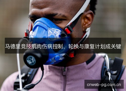 马德里竞技肌肉伤病控制，轮换与康复计划成关键