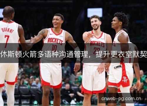 休斯顿火箭多语种沟通管理，提升更衣室默契